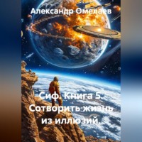 . Сиф. Книга 5. Сотворить жизнь из иллюзий.