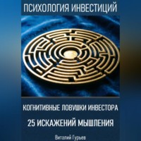 Виталий Гурьев. Когнитивные ловушки инвестора: 25 искажений мышления