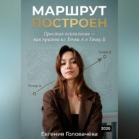 Евгения Головачева. Маршрут построен. Простая психология — как прийти из точки А в точку Б