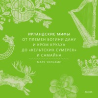 Марк Уильямс. Ирландские мифы. От Племен Богини Дану и Кром Круаха до «кельтских сумерек» и Самайна