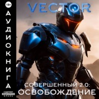 Vector. Совершенный 2.0: Освобождение. Часть 2