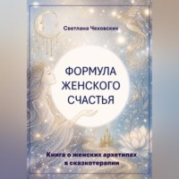 . Формула женского счастья. Книга о женских архетипах в сказкотерапии