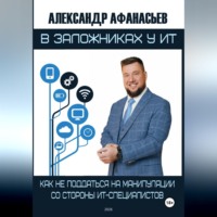 Александр Афанасьев. В заложниках у ИТ