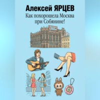 Алексей Валерьевич Ярцев. Как похорошела Москва при Собянине!