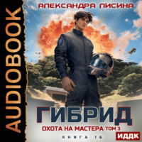 Александра Лисина. Гибрид. Книга 16. Охота на мастера. Том 3