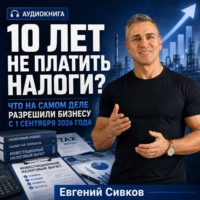 Евгений Владимирович Сивков. 10 лет не платить налоги? Что на самом деле разрешили бизнесу с 1 сентября 2026 года