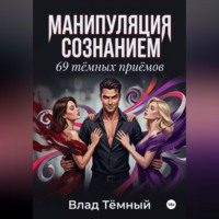Влад Тёмный. Манипуляция сознанием. 69 тёмных приёмов