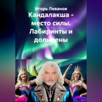 Игорь Леванов. Кандалакша - место силы. Лабиринты и дольмены
