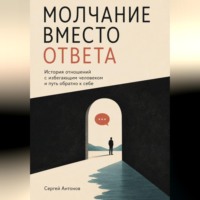 Сергей Антонов. Молчание вместо ответа. История отношений с избегающим человеком и путь обратно к себе