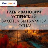 Глеб Иванович Успенский. Захотел быть умней отца!