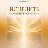 NICOLETTA BALAZ. ИСЦЕЛИТЬ СЕМЕЙНУЮ СИСТЕМУ