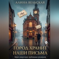Алина Вельская. Город хранит наши письма. Цикл коротких любовных романов