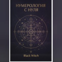 Black Witch. НУМЕРОЛОГИЯ С НУЛЯ.Понятный путеводитель по языку чисел