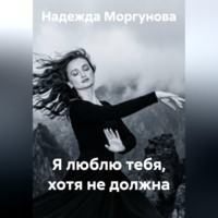 Надежда Моргунова. Я люблю тебя, хотя не должна
