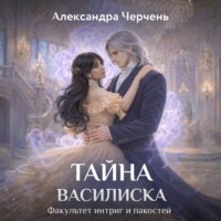 Александра Черчень. Факультет интриг и пакостей. Книга третья. Тайна василиска
