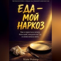 Майя Рейнер. Еда — мой наркоз. Как я перестала лечить боль едой, похудела на 7 кг и снова начала жить