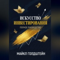 Майкл Голдштейн. Искусство инвестирования. Полное руководство