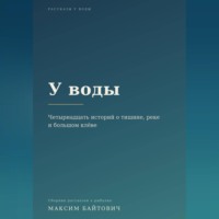 . У воды. Четырнадцать историй о тишине, реке и большом клёве.