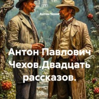 . Антон Павлович Чехов.Двадцать рассказов.