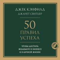 Джек Кэнфилд. 50 правил успеха, чтобы достичь желаемого в бизнесе и в личной жизни