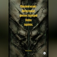 . Механогнозис: Антисмысл: деконструкция Homo sapiens.