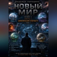 Надежда Александровна Порошина. НОВЫЙ МИР. Сезон 1. Часть 1. Цивилизация будущего. Том 2