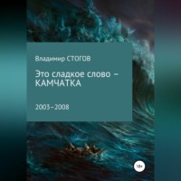 Владимир Георгиевич Стогов. Это сладкое слово – Камчатка