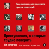 Ева Меркачёва. Преступления, в которые трудно поверить: Резонансные дела из архивов судов и спецслужб