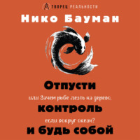 Нико Бауман. Отпусти контроль и будь собой, или Зачем рыбе лезть на дерево, если вокруг океан