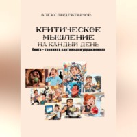 . Критическое мышление на каждый день. Книга – тренинг в картинках и упражнениях