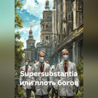 . Supersubstantia или плоть богов