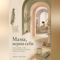 . Мама, верни себя. 21 день заботы о себе, восстановления и маленьких семейных ритуалов