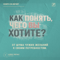 . Как понять, чего вы хотите? От шума чужих желаний к своим настоящим потребностям