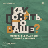 . Как понять, что ваше? Критерии выбора людей, занятий и решений, подходящих именно вам