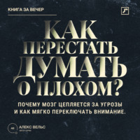 . Как перестать думать о плохом? Почему мозг цепляется за угрозы и как мягко переключать внимание