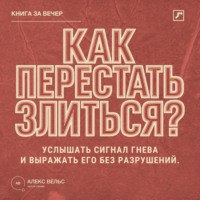 . Как перестать злиться? Услышать сигнал гнева и выражать его без разрушений
