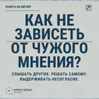 . Как не зависеть от чужого мнения? Слышать других, решать самому и выдерживать несогласие