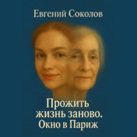 Евгений Владимирович Соколов. Прожить жизнь заново. Окно в париж.