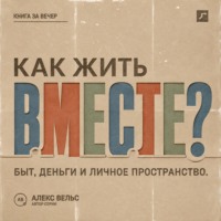 Алекс Вельс. Как жить вместе? Быт, деньги, пространство и разговоры до первой большой ссоры