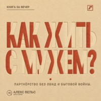. Как жить с мужем? Партнёрство без чтения мыслей, накопленных обид и бытовой войны