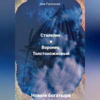 Аня Полозная. Новые богатыри. Сталелик и Воронец Толстоножковый