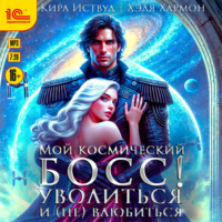 Кира Иствуд. Мой космический босс! Уволиться и (не) влюбиться