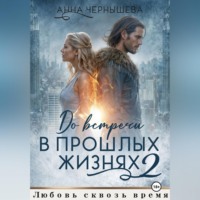 Анна Чернышева. До встречи в прошлых жизнях - 2