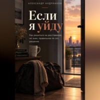 . Если я уйду. Как решиться на расставание, не зная, правильное ли это решение.