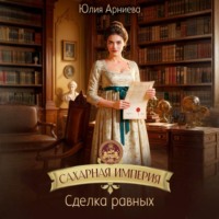 Юлия Арниева. Сахарная империя. Сделка равных