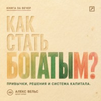 . Как стать богатым? Финансовые привычки, решения и система накопления капитала