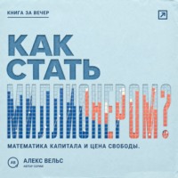 Алекс Вельс. Как стать миллионером? Математика капитала, горизонт времени и цена финансовой свободы