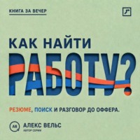 Алекс Вельс. Как найти работу? Стратегия поиска, сильное резюме и разговор, ведущий к офферу