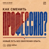 Алекс Вельс. Как сменить профессию? Переход без прыжка в неизвестность и обнуления прежнего опыта