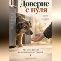 Артем Демиденко. Доверие с нуля: Как стать семьёй для животного из приюта